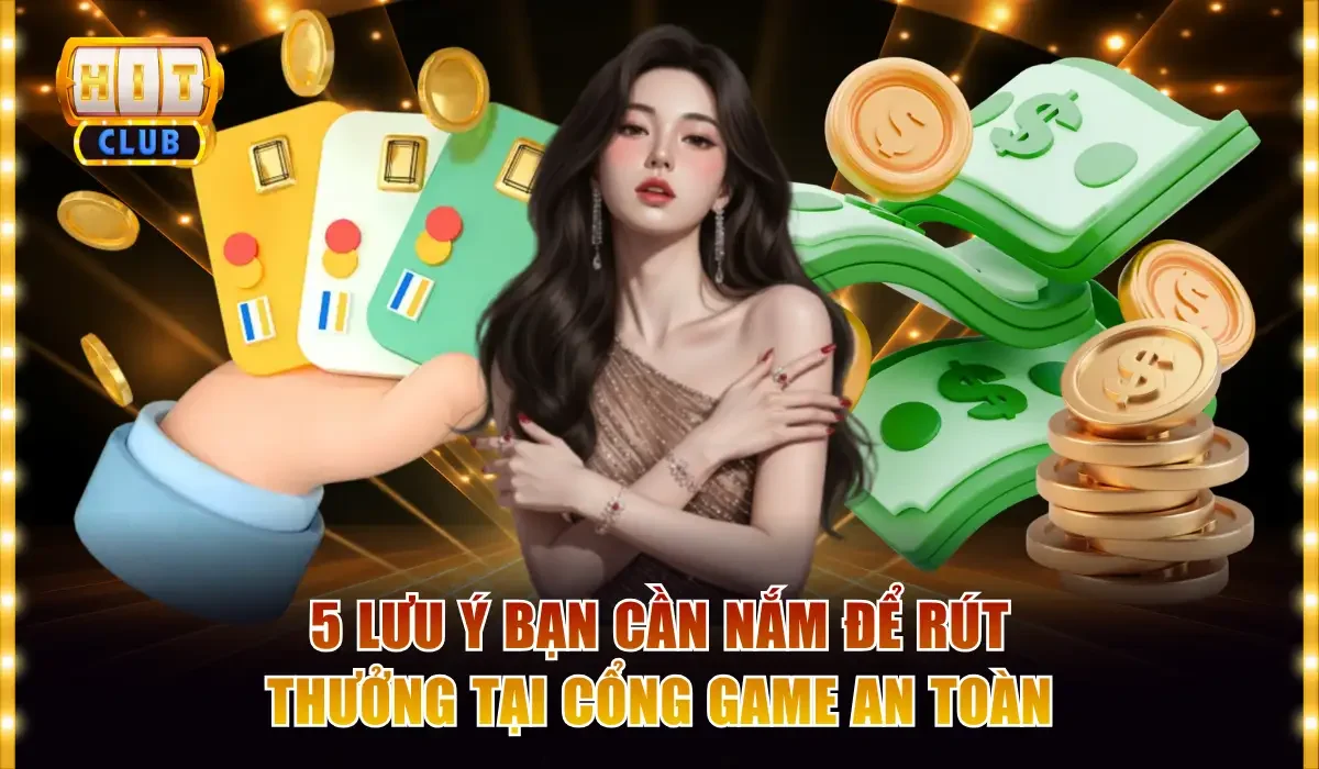 5 lưu ý bạn cần nắm để rút thưởng tại cổng game an toàn
