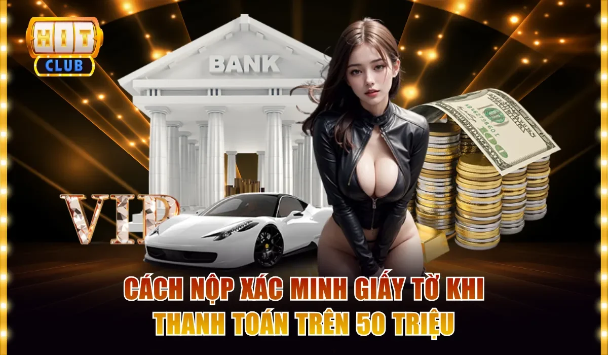 Cách nộp xác minh giấy tờ khi thanh toán trên 50 triệu