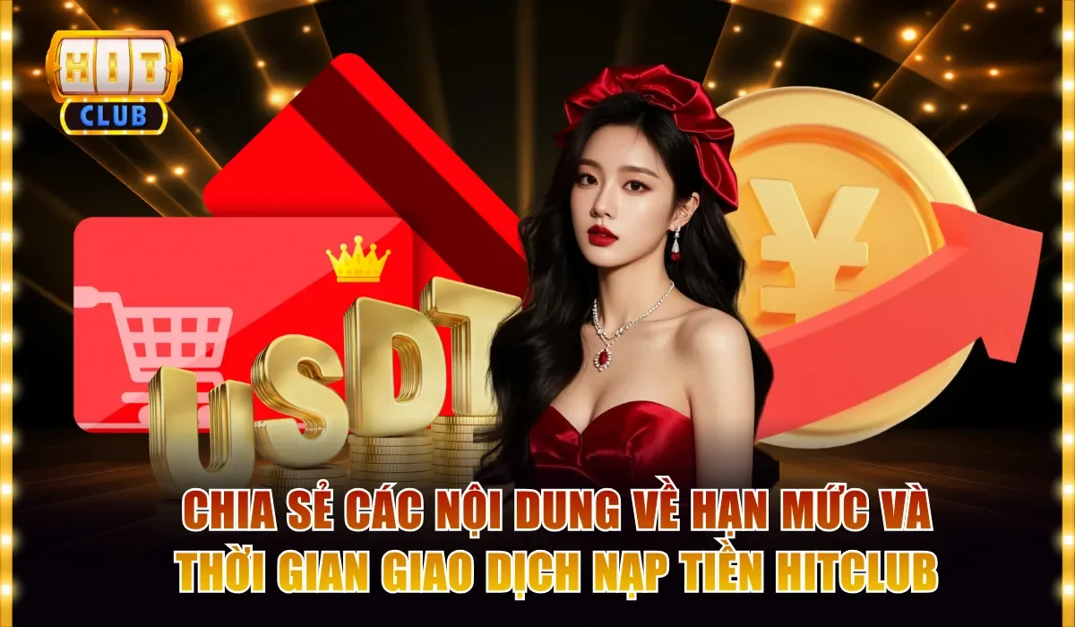 Nạp tiền Hitclub 1 chia se cac noi dung ve han muc va thoi gian giao dich nap tien hitclub