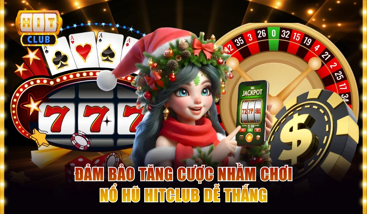 Đảm bảo tăng cược nhằm chơi nổ hũ hitclub dễ thắng