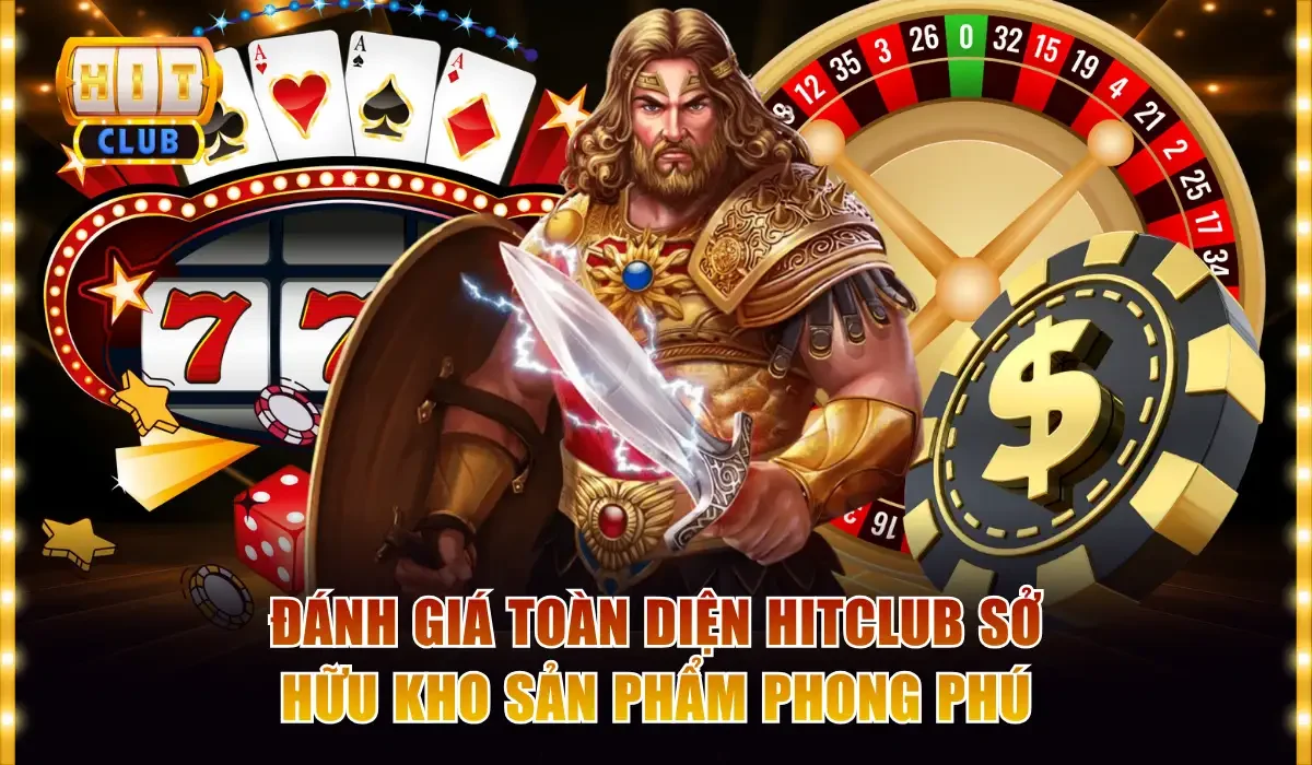 Đánh giá toàn diện Hitclub sở hữu kho sản phẩm phong phú