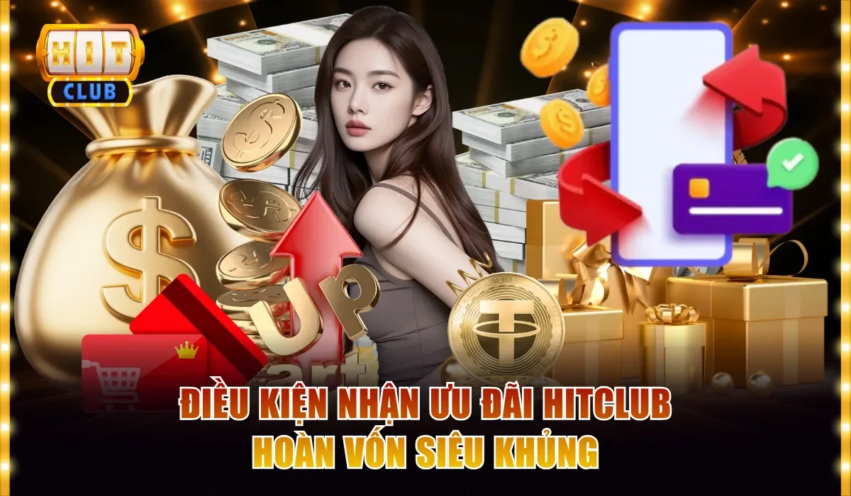 Hitclub Hoàn Trả 100 Triệu - Tham Gia Nhận Quà Liền Tay 2 Điều kiện nhận ưu đãi Hitclub hoàn vốn siêu khủng