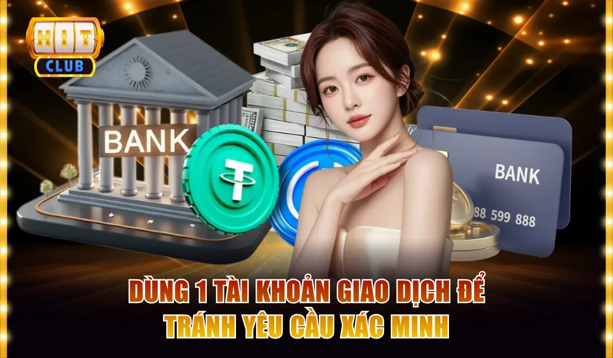 Dùng 1 tài khoản giao dịch để tránh yêu cầu xác minh