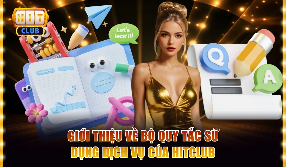 Điều Khoản Dịch Vụ Hitclub - Hướng Dẫn Hoạt Động Hợp Lệ 1 Điều khoản dịch vụ