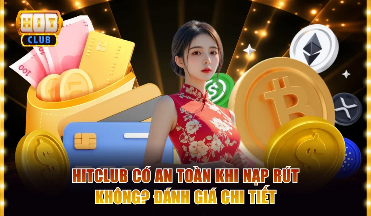 Hitclub có an toàn khi nạp rút không