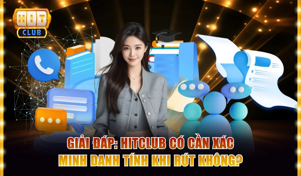 Hitclub có cần xác minh danh tính khi rút không