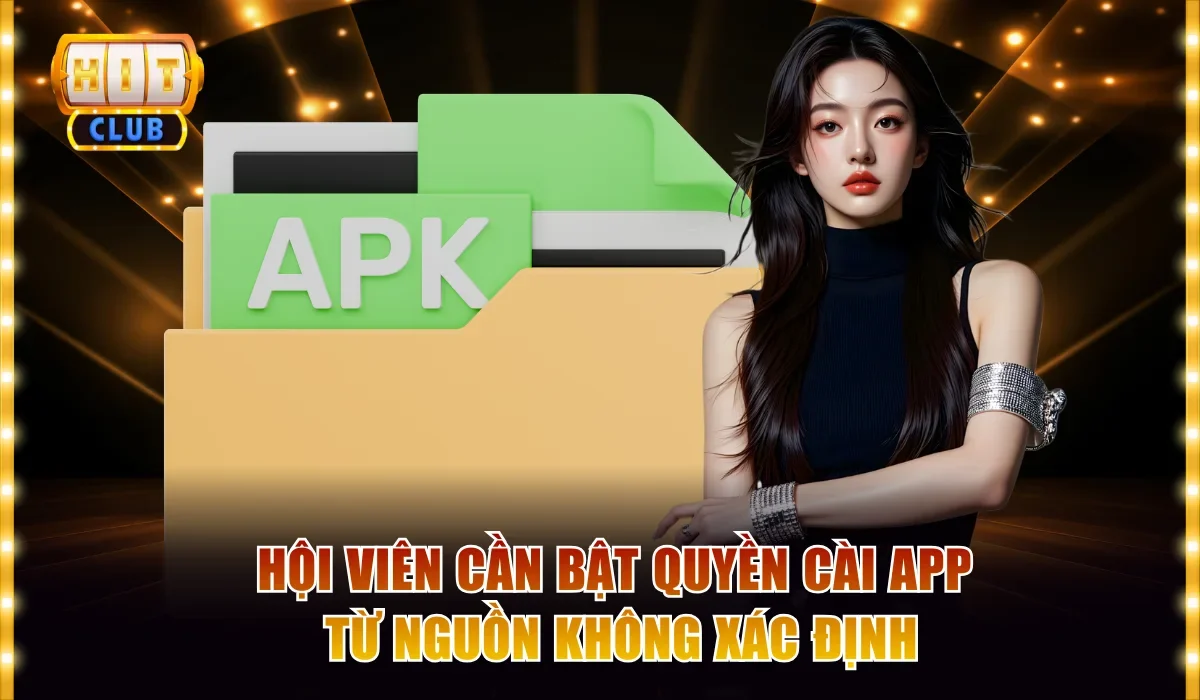 Hitclub Apk Siêu Nhẹ Tương Thích Với Mọi Dòng Máy Android 4 Hội viên cần bật quyền cài app từ nguồn không xác định