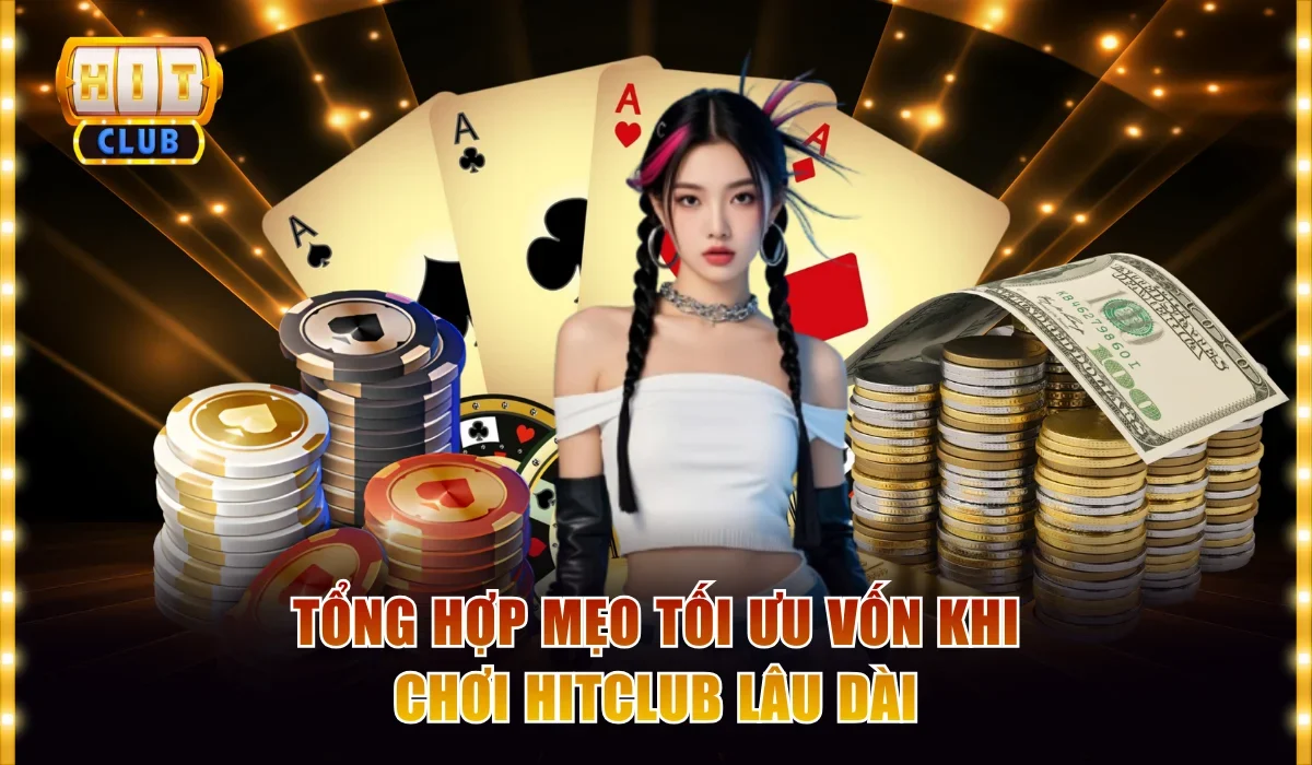 Mẹo tối ưu vốn khi chơi hitclub