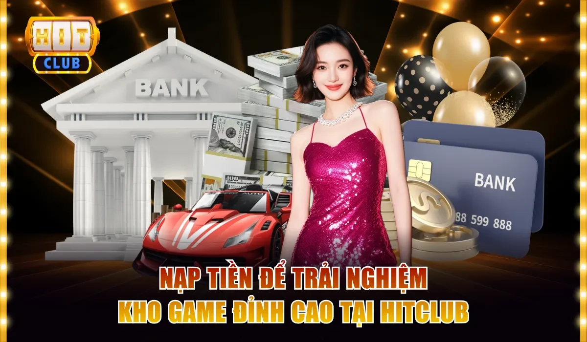 nap tien de trai nghiem kho game dinh cao tai hitclub