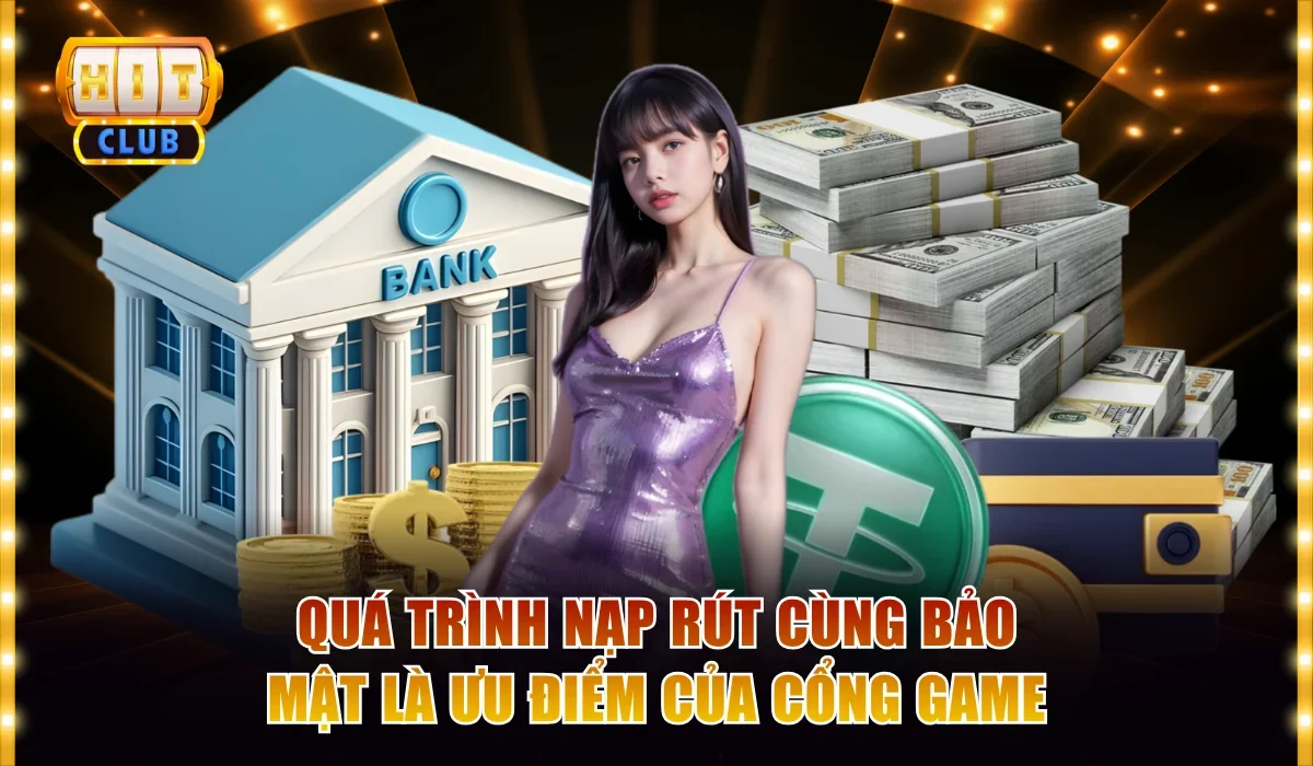 Quá trình nạp rút cùng bảo mật là ưu điểm của cổng game