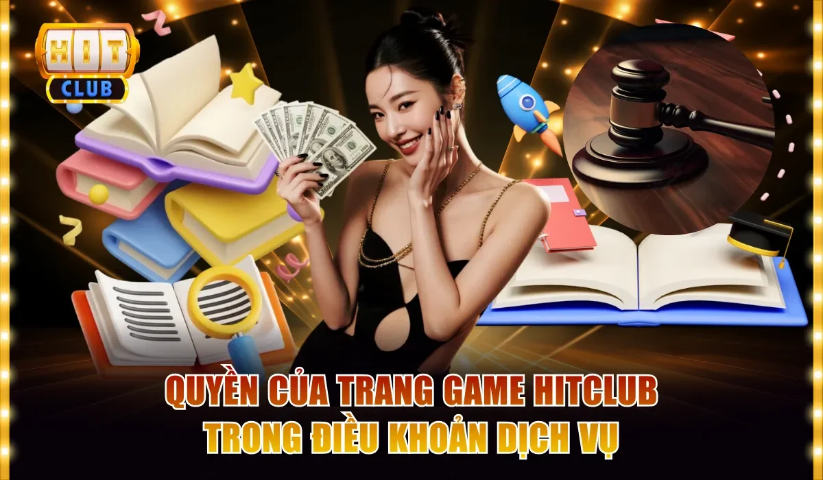 Điều Khoản Dịch Vụ Hitclub - Hướng Dẫn Hoạt Động Hợp Lệ 3 quyen cua trang game hitclub trong dieu khoan dich vu