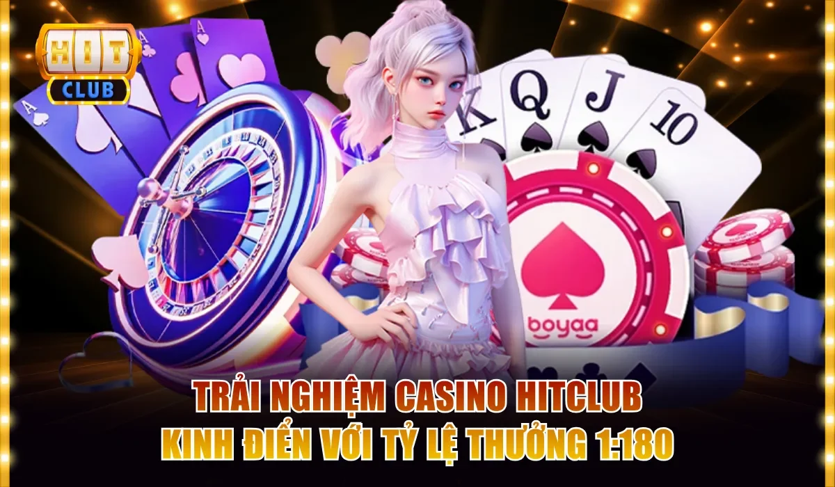 trai nghiem casino hitclub kinh dien voi ty le thuong 1180