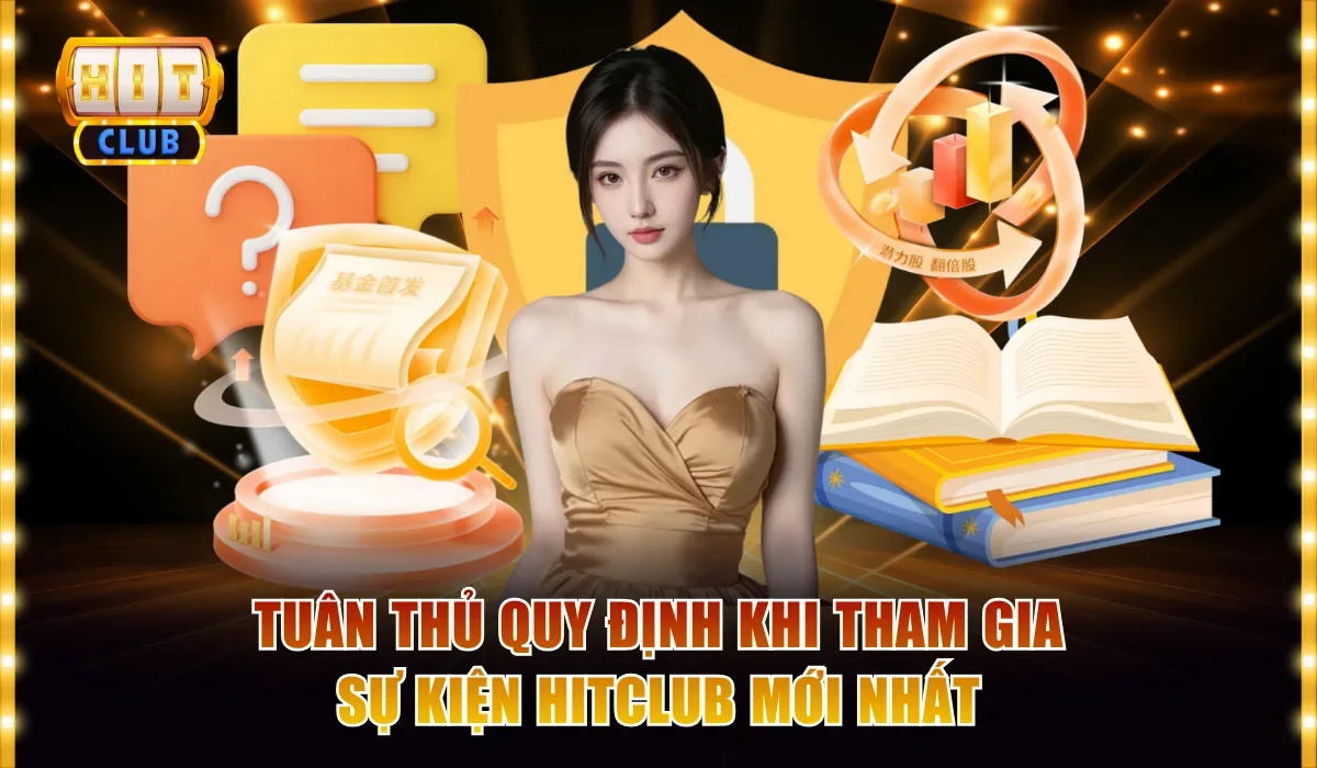 Tuân thủ quy định khi tham gia sự kiện Hitclub mới nhất