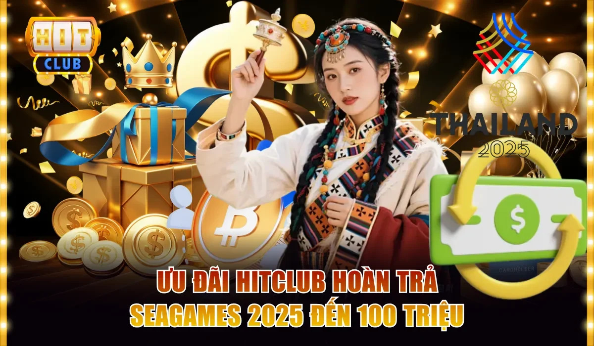 Hitclub Hoàn Trả 100 Triệu - Tham Gia Nhận Quà Liền Tay 3 Ưu đãi Hitclub hoàn trả Seagames 2025 đến 100 triệu