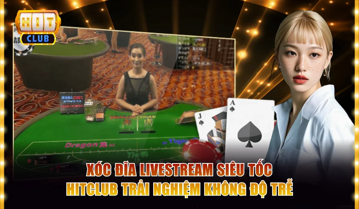 Xóc Đĩa Livestream Siêu Tốc Hitclub Trải Nghiệm Không Độ Trễ 1 Xóc đĩa livestream siêu tốc Hitclub