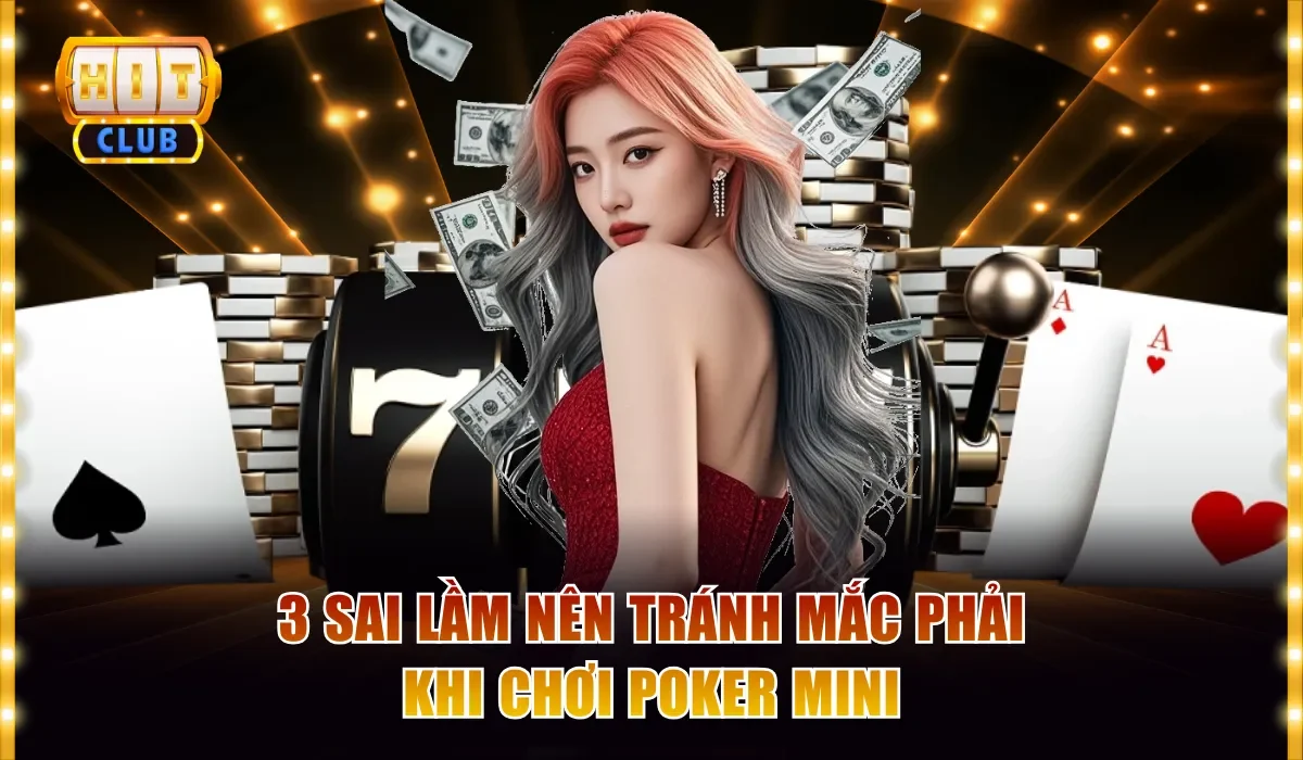 3 sai lầm nên tránh mắc phải khi chơi Poker Mini