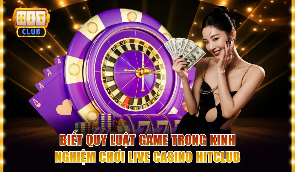 Kinh Nghiệm Chơi Live Casino Hitclub Nhất Định Thành Công 2 Biết quy luật game trong kinh nghiệm chơi live casino Hitclub