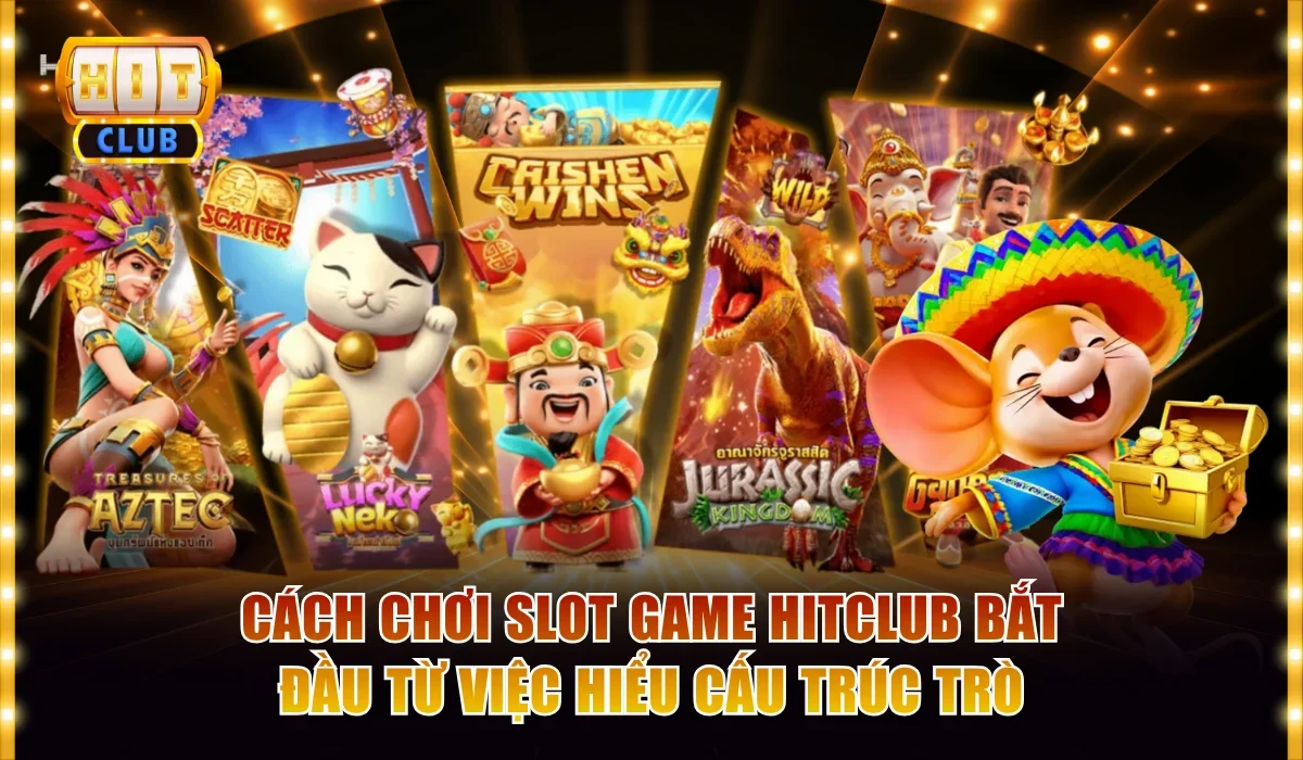 Cách chơi slot game Hitclub bắt đầu từ việc hiểu cấu trúc trò