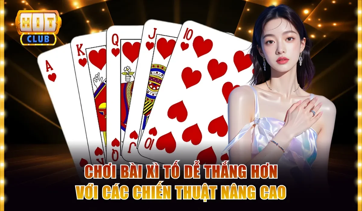 Chơi bài xì tố dễ thắng hơn với các chiến thuật nâng cao