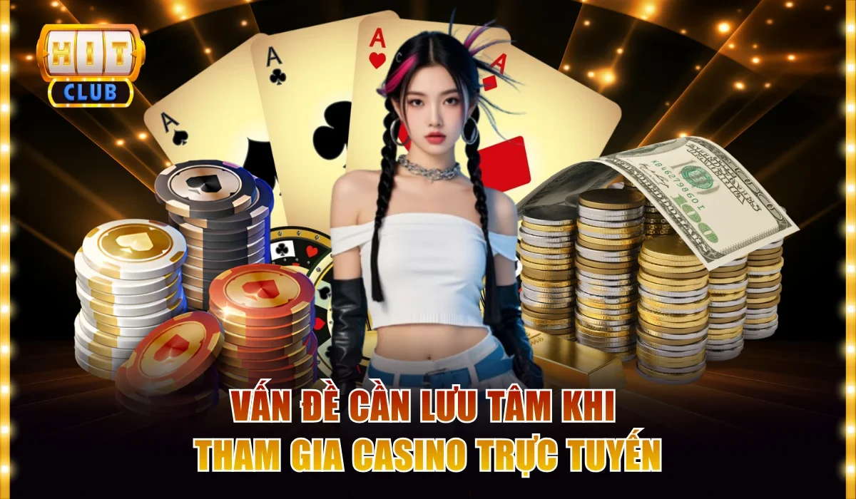 Kinh Nghiệm Chơi Live Casino Hitclub Nhất Định Thành Công 4 Vấn đề cần lưu tâm khi tham gia casino trực tuyến